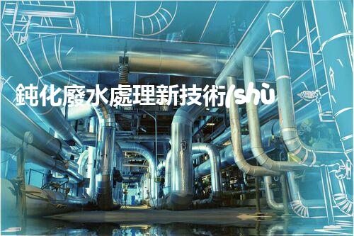 鈍化廢水處理新技術(shù)？揭秘行業(yè)以后進(jìn)展方向！